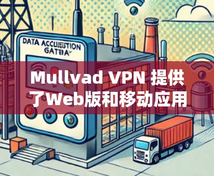 Mullvad VPN 提供了Web版和移动应用版，但通常不提供Mac版的下载选项。以下是具体的步骤和信息