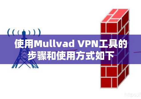 使用Mullvad VPN工具的步骤和使用方式如下