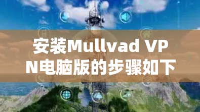 安装Mullvad VPN电脑版的步骤如下