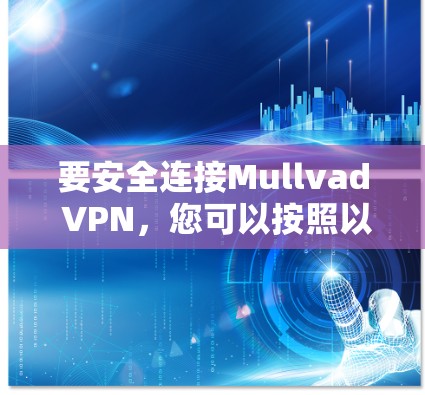 要安全连接Mullvad VPN，您可以按照以下步骤进行操作