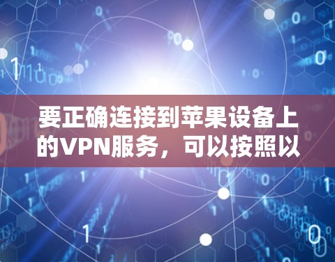 要正确连接到苹果设备上的VPN服务，可以按照以下步骤进行
