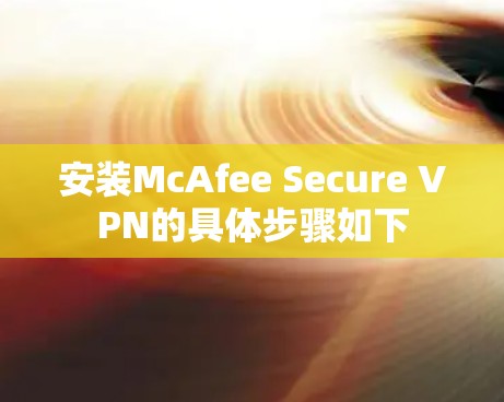安装McAfee Secure VPN的具体步骤如下
