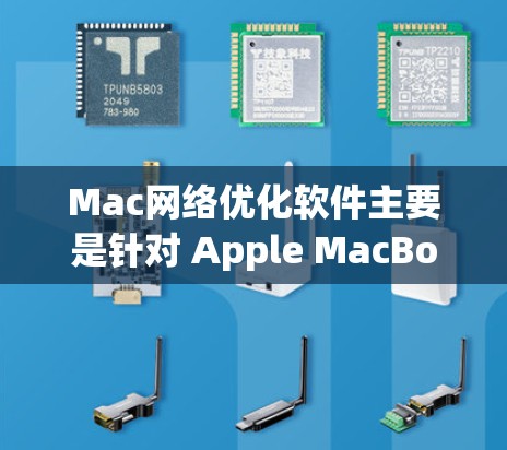 Mac网络优化软件主要是针对 Apple MacBook 和 macOS 设备设计的，旨在优化网络性能、减少延迟、提高带宽利用率等。以下是几种 commonly used 的Mac网络优化软件推荐