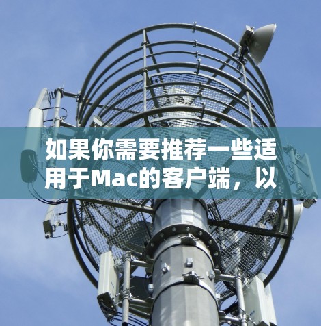 如果你需要推荐一些适用于Mac的客户端，以下是一些推荐的工具和应用