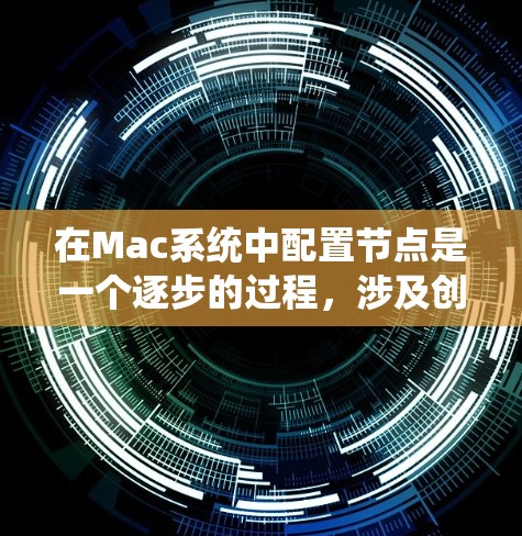 在Mac系统中配置节点是一个逐步的过程，涉及创建、管理以及配置多个节点。以下是详细的步骤指南