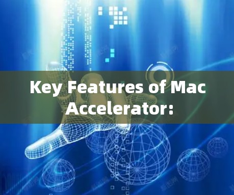Key Features of Mac Accelerator:
