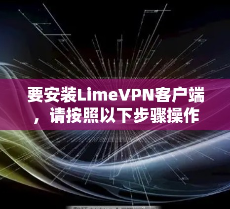 要安装LimeVPN客户端，请按照以下步骤操作