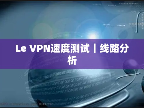 Le VPN速度测试｜线路分析