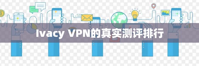 Ivacy VPN的真实测评排行
