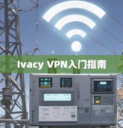 Ivacy VPN入门指南