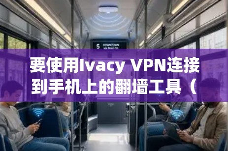 要使用Ivacy VPN连接到手机上的翻墙工具（如telnet或tcsh）您可以按照以下步骤进行