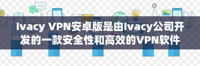 Ivacy VPN安卓版是由Ivacy公司开发的一款安全性和高效的VPN软件。它提供了一个现代化的网络连接体验，支持多设备和端到端加密，旨在保护用户的隐私和网络安全