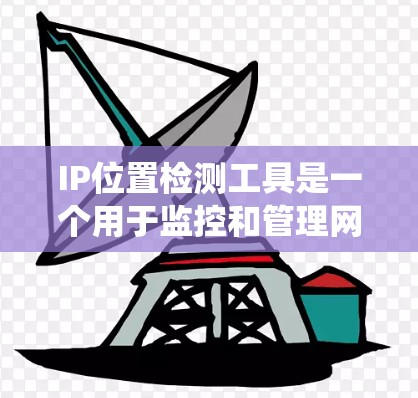 IP位置检测工具是一个用于监控和管理网络流量的系统，主要通过检测IP地址是否落在特定范围内来实施监控、攻击检测和服务器管理等功能。以下是对该工具的详细分析