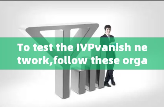 To test the IVPvanish network,follow these organized steps: