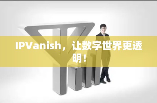 IPVanish，让数字世界更透明！