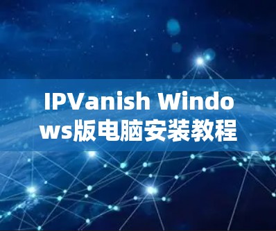 IPVanish Windows版电脑安装教程