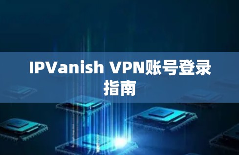 IPVanish VPN账号登录指南