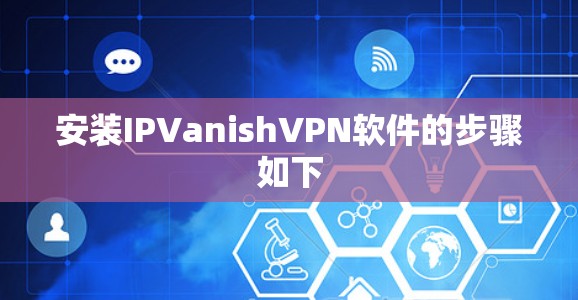 安装IPVanishVPN软件的步骤如下
