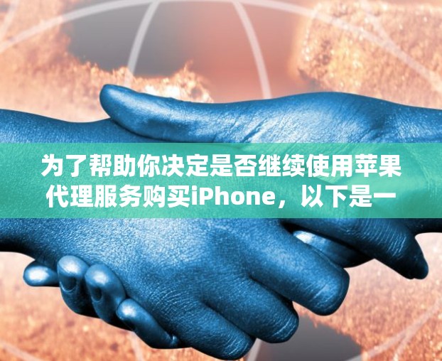 为了帮助你决定是否继续使用苹果代理服务购买iPhone，以下是一个系统化的指导