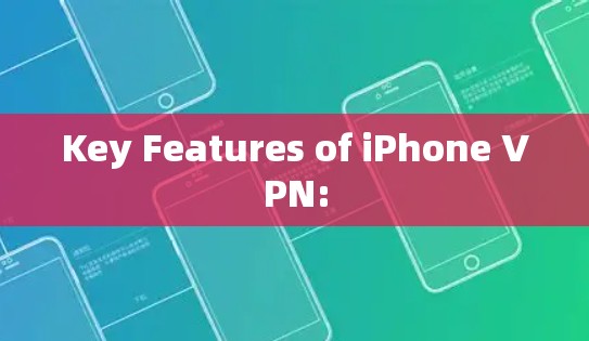 Key Features of iPhone VPN: