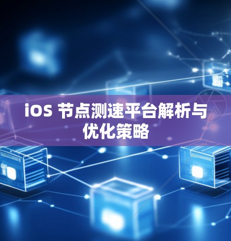 iOS 节点测速平台解析与优化策略