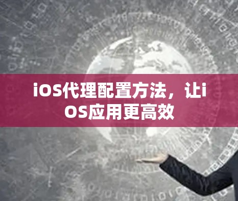 iOS代理配置方法，让iOS应用更高效