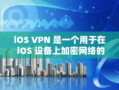 iOS VPN 是一个用于在 iOS 设备上加密网络的应用程序，通过它用户可以在设备上访问加密的资源、服务或网站。以下是iOS VPN 下载和使用的基本步骤