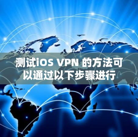 测试iOS VPN 的方法可以通过以下步骤进行