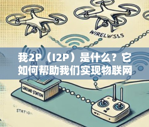 我2P(I2P)是什么?它如何帮助我们实现物联网世界的美好未来? 我2P(I2P)是什么?它如何帮助我们实现物联网世界的美好未来?