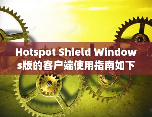 Hotspot Shield Windows版的客户端使用指南如下