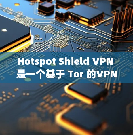 Hotspot Shield VPN 是一个基于 Tor 的VPN解决方案，旨在提供一种匿名、安全的网络访问方式。以下是关于它的主要特点和使用指南