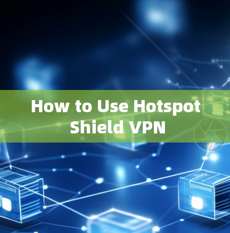 How to Use Hotspot Shield VPN