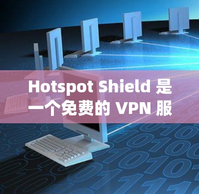 Hotspot Shield 是一个免费的 VPN 服务，支持几大地区，适合普通用户。以下是关于它的热门版本下载的建议