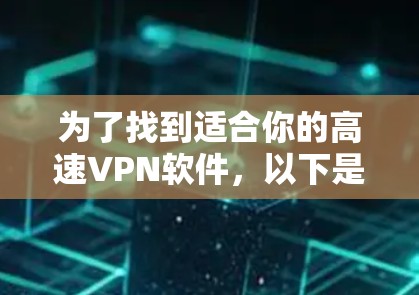 为了找到适合你的高速VPN软件，以下是一个有条理的指南