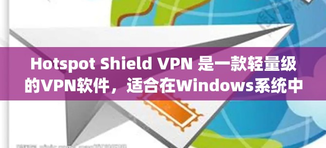 Hotspot Shield VPN 是一款轻量级的VPN软件，适合在Windows系统中使用。它提供了一个简单易用的体验，允许用户在私有网络中进行视频会议、文件共享等