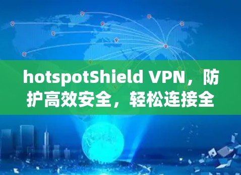 hotspotShield VPN，防护高效安全，轻松连接全球网络