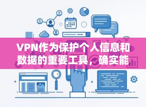 VPN作为保护个人信息和数据的重要工具，确实能够帮助用户减少数据泄露的风险并访问外部网络。以下是使用VPN时需要注意的几点