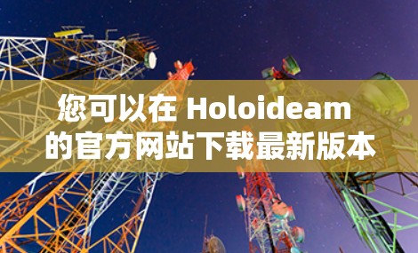 您可以在 Holoideam 的官方网站下载最新版本的 VPN 软件。下面是下载链接和一些注意事项