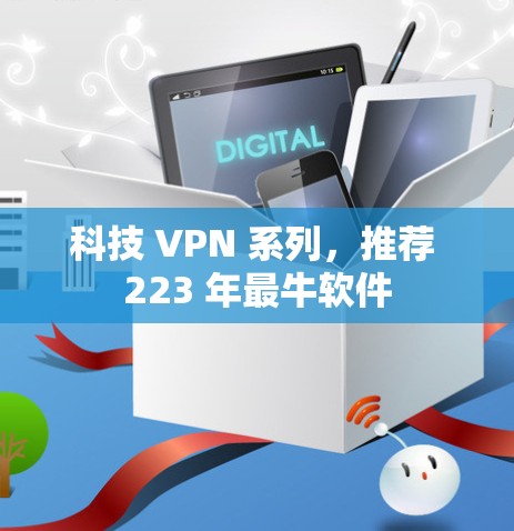 科技 VPN 系列，推荐 223 年最牛软件