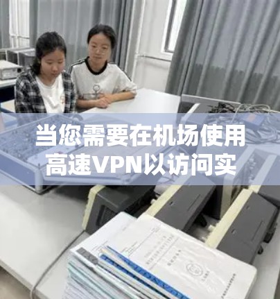 当您需要在机场使用高速VPN以访问实时视频或数据时，选择合适的VPN服务至关重要。以下是一些关键点，帮助您更好地了解Pointsec和VPC，并做出明智的选择