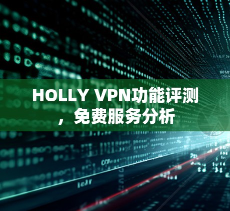 HOLLY VPN功能评测，免费服务分析