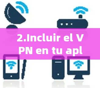 2.Incluir el VPN en tu aplicación:Luego includes el VPN de tu aplicación de Android.Por ejemplo: