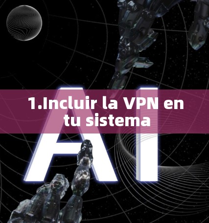 1.Incluir la VPN en tu sistema