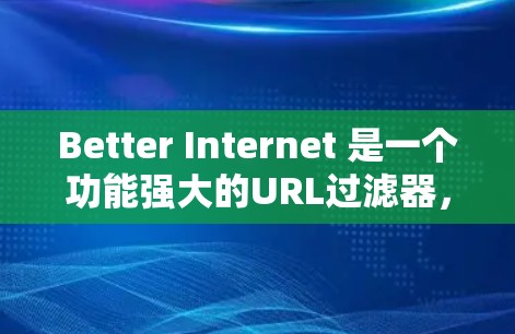 Better Internet 是一个功能强大的URL过滤器，能够帮助用户管理自己的互联网连接，限制不合法和有害网站访问。以下是对它的评测