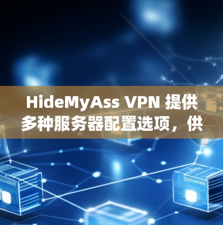 HideMyAss VPN 提供多种服务器配置选项，供用户选择连接VPN。以下是常见的配置方式