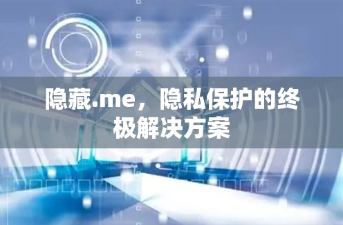隐藏.me，隐私保护的终极解决方案