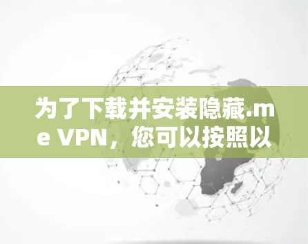 为了下载并安装隐藏.me VPN，您可以按照以下步骤进行