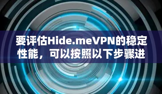 要评估Hide.meVPN的稳定性能，可以按照以下步骤进行