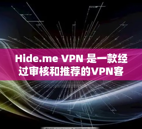 Hide.me VPN 是一款经过审核和推荐的VPN客户端，旨在提供安全、隐私和高效的安全传输。以下是关于它的详细介绍