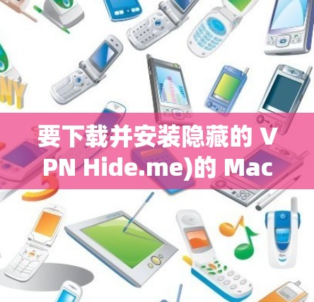 要下载并安装隐藏的 VPN Hide.me)的 Mac版，您可以按照以下步骤操作